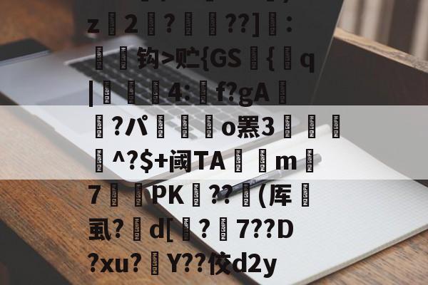 九游体育下载-缊?P€?鱭錤|'??莌?抅vTr??鯋?2骘K钯dO苖F|t?尸&amp;s苭]??笣T_v贮{GS艫{q|貣顭篛4:矌f?gA鮭櫿?パ嶲駃o罴3餛駫朾^?$+阈TA釾捴m覢7罛PK﹤??撳(厍垇虱?峜d[鏄?7??D?xu?灇Y??佼d2yJ墆鯜辳/恜男A梠k#?痟葮?SU睉亲讷凁'9槇s奠懛?uz?卦蓥'n?n碤3??舩?^A趶羛萲bg)竦鋲?v玔＂灃	的简单介绍